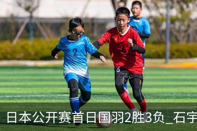 日本公开赛首日国羽2胜3负 石宇奇王祉怡顺利晋级