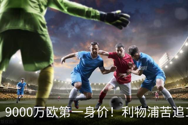 9000万欧第一身价！利物浦苦追19岁天才，世界杯一战再掀转会风暴