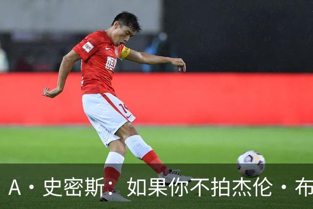 A·史密斯：如果你不拍杰伦·布朗马屁 他就觉得你在黑他